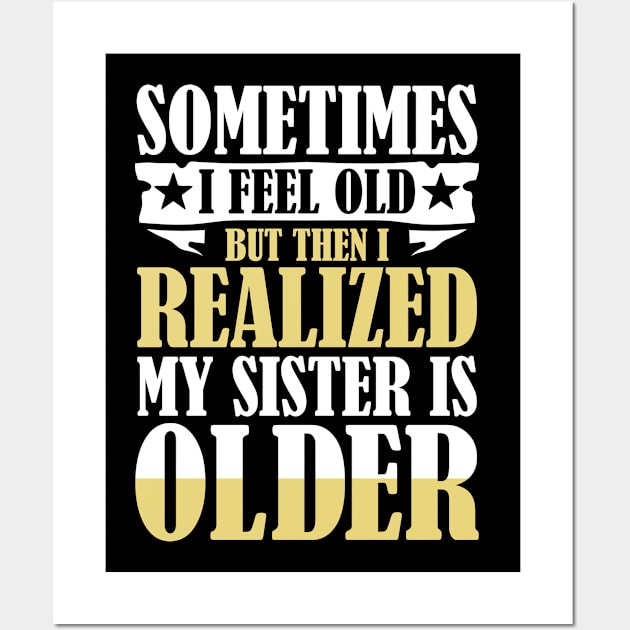 Sometimes I Feel Old But Then I Realize My Sister is Older Wall Art by AngelBeez29